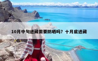 10月中旬進藏需要防曬嗎？十月底進藏
