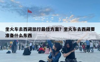 坐火車去西藏旅行最佳方案？坐火車去西藏要準備什么東西