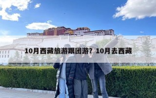 10月西藏旅游跟團(tuán)游？10月去西藏