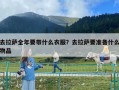 去拉薩全年要帶什么衣服？去拉薩要準(zhǔn)備什么物品