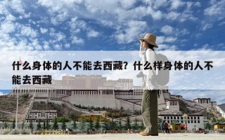 什么身體的人不能去西藏？什么樣身體的人不能去西藏