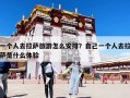 一個人去拉薩旅游怎么安排？自己一個人去拉薩是什么體驗