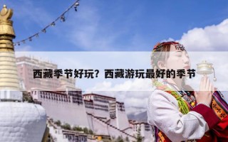 西藏季節好玩？西藏游玩最好的季節