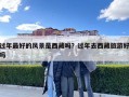 過年最好的風(fēng)景是西藏嗎？過年去西藏旅游好嗎