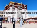 杭州到拉薩機票多少錢一張票？杭州至拉薩飛機票價