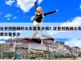 北京到西藏的火車票多少錢？北京到西藏火車票價是多少
