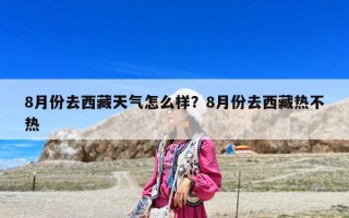 8月份去西藏天氣怎么樣？8月份去西藏熱不熱