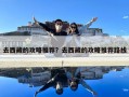 去西藏的攻略推薦？去西藏的攻略推薦路線