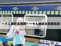 一個人跟團去西藏？一個人跟團去西藏旅游
