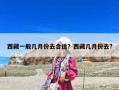 西藏一般幾月份去合適？西藏幾月份去?