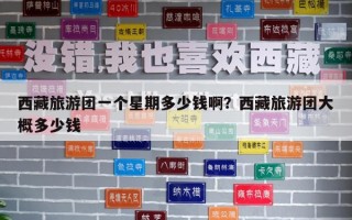 西藏旅游團一個星期多少錢啊？西藏旅游團大概多少錢