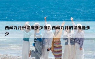西藏九月份溫度多少度？西藏九月的溫度是多少