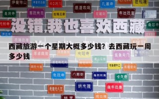 西藏旅游一個(gè)星期大概多少錢？去西藏玩一周多少錢