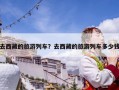 去西藏的旅游列車？去西藏的旅游列車多少錢