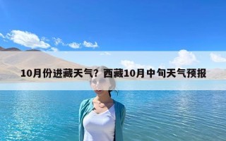 10月份進藏天氣？西藏10月中旬天氣預報