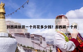 到西藏旅游一個月花多少錢？去西藏一個月