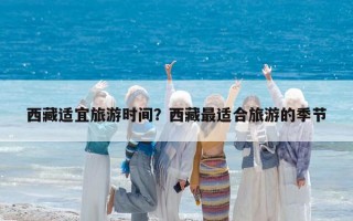 西藏適宜旅游時(shí)間？西藏最適合旅游的季節(jié)
