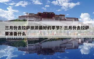 三月份去拉薩旅游最好的季節？三月份去拉薩要準備什么
