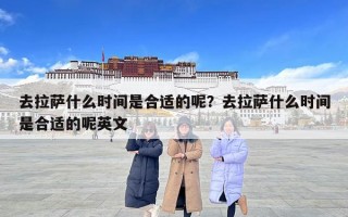 去拉薩什么時間是合適的呢？去拉薩什么時間是合適的呢英文