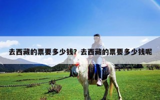 去西藏的票要多少錢？去西藏的票要多少錢呢