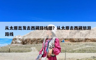 從太原出發去西藏路線圖？從太原去西藏旅游路線