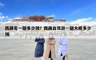 西藏走一趟多少錢？西藏自駕游一趟大概多少錢