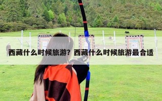 西藏什么時(shí)候旅游？西藏什么時(shí)候旅游最合適