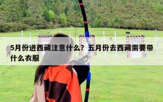 5月份進(jìn)西藏注意什么？五月份去西藏需要帶什么衣服