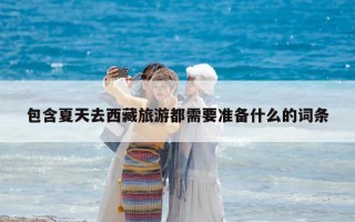 包含夏天去西藏旅游都需要準備什么的詞條