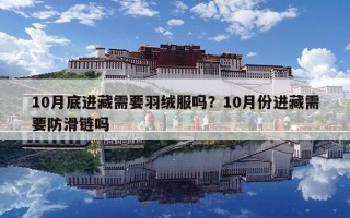 10月底進藏需要羽絨服嗎？10月份進藏需要防滑鏈嗎