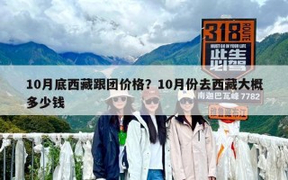 10月底西藏跟團價格？10月份去西藏大概多少錢