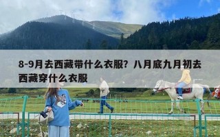 8-9月去西藏帶什么衣服？八月底九月初去西藏穿什么衣服