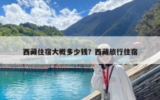 西藏住宿大概多少錢？西藏旅行住宿