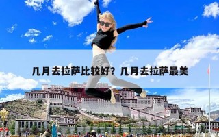 幾月去拉薩比較好？幾月去拉薩最美