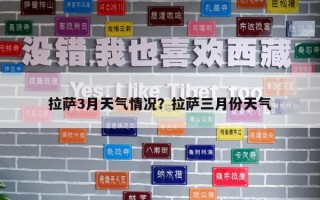 拉薩3月天氣情況？拉薩三月份天氣