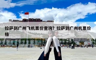 拉薩到廣州飛機票價查詢？拉薩到廣州機票價格