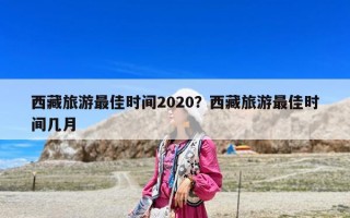 西藏旅游最佳時間2020？西藏旅游最佳時間幾月
