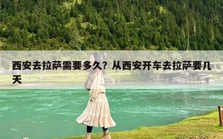 西安去拉薩需要多久？從西安開車去拉薩要幾天
