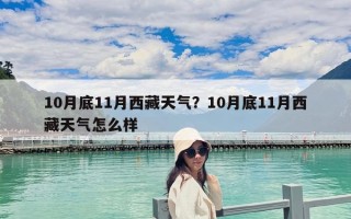 10月底11月西藏天氣？10月底11月西藏天氣怎么樣