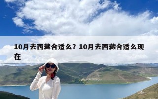 10月去西藏合適么？10月去西藏合適么現在
