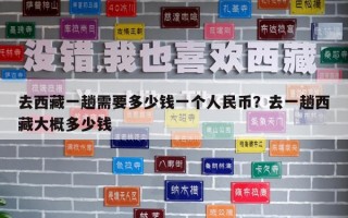 去西藏一趟需要多少錢一個人民幣？去一趟西藏大概多少錢