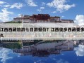 江西西藏旅游七日游報價？江西徒步西藏要多久