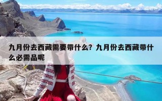 九月份去西藏需要帶什么？九月份去西藏帶什么必需品呢