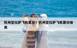 杭州至拉薩飛機票價？杭州至拉薩飛機票價格表