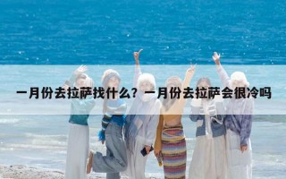 一月份去拉薩找什么？一月份去拉薩會(huì)很冷嗎