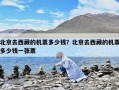 北京去西藏的機(jī)票多少錢？北京去西藏的機(jī)票多少錢一張票