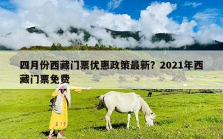 四月份西藏門票優惠政策最新？2021年西藏門票免費