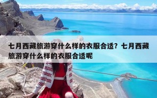 七月西藏旅游穿什么樣的衣服合適？七月西藏旅游穿什么樣的衣服合適呢