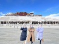 西藏7月份的氣候咋樣？西藏七月份是雨季嗎