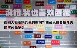 西藏大概要玩幾天的時間？西藏大概要玩幾天的時間是多少